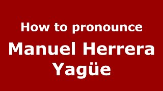 How to pronounce Manuel Herrera Yagüe