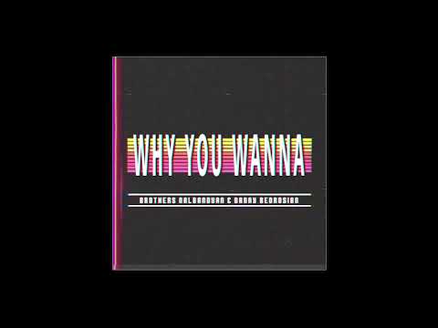 Brothers Nalbandyan & Danny Bedrosian (P Funk) - Why You Wanna