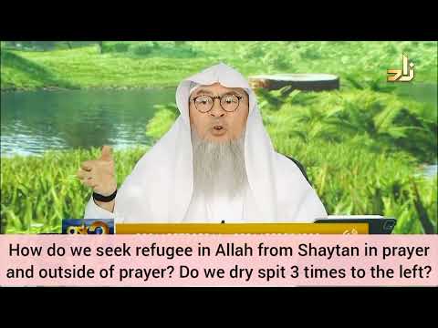 How to seek refuge in Allah from satan in prayer & outside prayer? Dry spit 3 times? Assim alhakeem