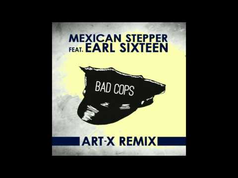 Mexican Stepper feat. Earl Sixteen - Bad Cops (Art-X remix)