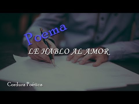 LE HABLO AL AMOR (Que me tenga cuidado el amor, que le puedo escribir su poesía)