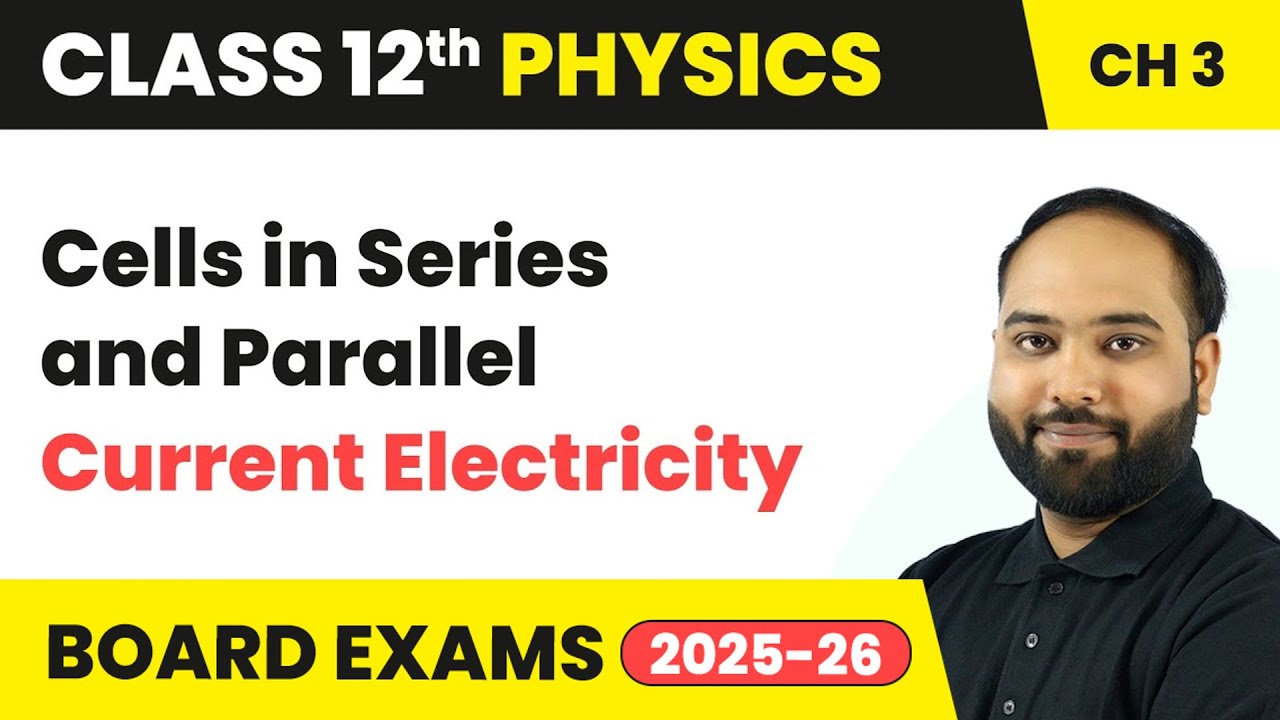 Cells in Series and Parallel - Current Electricity | Class 12 Physics Chapter 3 | CBSE 2024-25