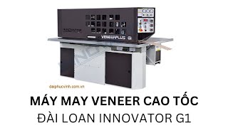 MAY VENEER BẰNG MÁY MAY VENEER CAO TỐC ĐÀI LOAN INNOVATOR VENEERPLUS-G1
