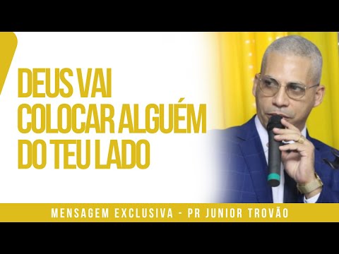 Pr Junior Trovão - DEUS VAI COLOCAR ALGUÉM DO TEU LADO