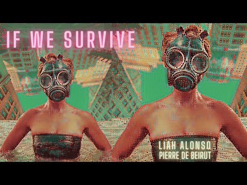 IF WE SURVIVE: Official Video - Liah Alonso & Pierre De Beirut