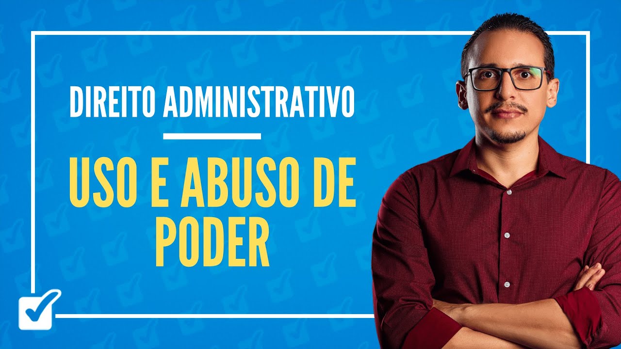 04.06. Aula do Uso e Abuso de Poder (Direito Administrativo)