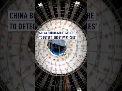 China builds giant sphere to detect ‘ghost particles’