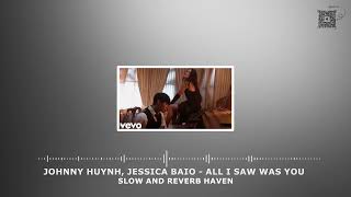 Johnny Huynh, Jessica Baio   ALL I SAW WAS YOU  - Slow and Reverb - Relaxing Remix - 4K - HD