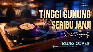 Download lagu Bob Tutupoly - Tinggi Gunung Seribu Janji - Blues Cover | Tembang Kenangan Romantis Syahdu mp3