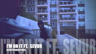 IM ON IT FT. SEVUR &amp; JOEY FATOEY (REEM PRODUCTIONS)