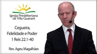 Cegueira, Fidelidade e Poder - 1 Reis 22.1-40 | Rev. Ageu Magalhães
