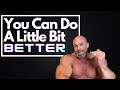 You Can Do A Little Bit Better