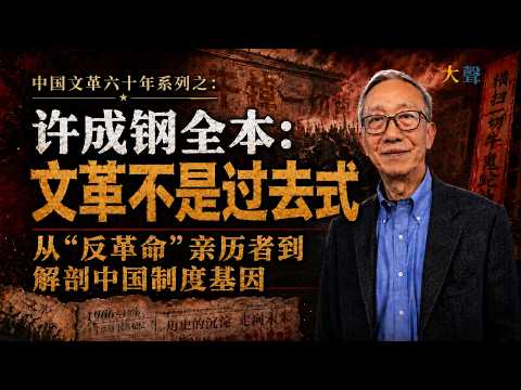 中国文革60年之许成钢专访全本：文革不是过去式——从“反革命”亲历者到解剖中国制度基因
