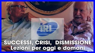 IRI: SUCCESSI, CRISI, DISMISSIONE. LEZIONI PER OGGI E DOMANI - LUIGI PARLATORE & GABRIELE PASTRELLO