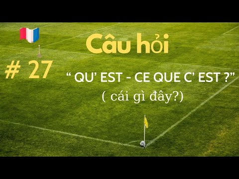 # 27- Câu hỏi “QU’ EST - CE QUE C’ EST “ ” ( cái gì đây)
