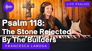 Psalm 118 - The Stone Rejected By The Builders Has Become The Cornerstone - Francesca LaRosa (LIVE)