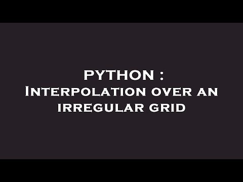 Python Interpolation Over An Irregular Grid