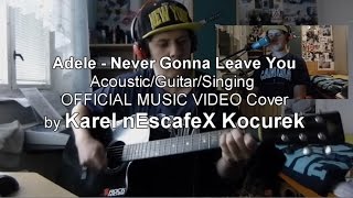 Adele - &#39;&#39;Never Gonna Leave You&#39;&#39; Cover OFFICIAL MUSIC VIDEO Cover by Karel nEscafeX Kocurek