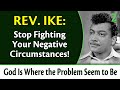 Stop Fighting Your Negative Circumstances! - Rev. Ike's God is Where the Problem Seems to Be, Part 2