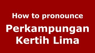 How to pronounce Perkampungan Kertih Lima