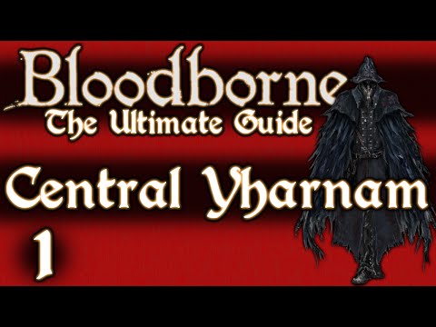 BLOODBORNE : THE ULTIMATE GUIDE 100%- PART 1 - CENTRAL YHARNAM + CLERIC BEAST + GASCOIGNE