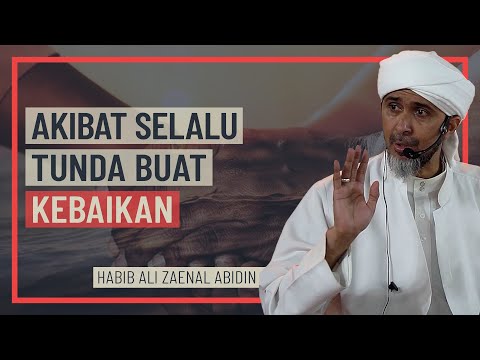 Habib Ali Zaenal Abidin - Akibat Selalu Tunda Buat Kebaikan