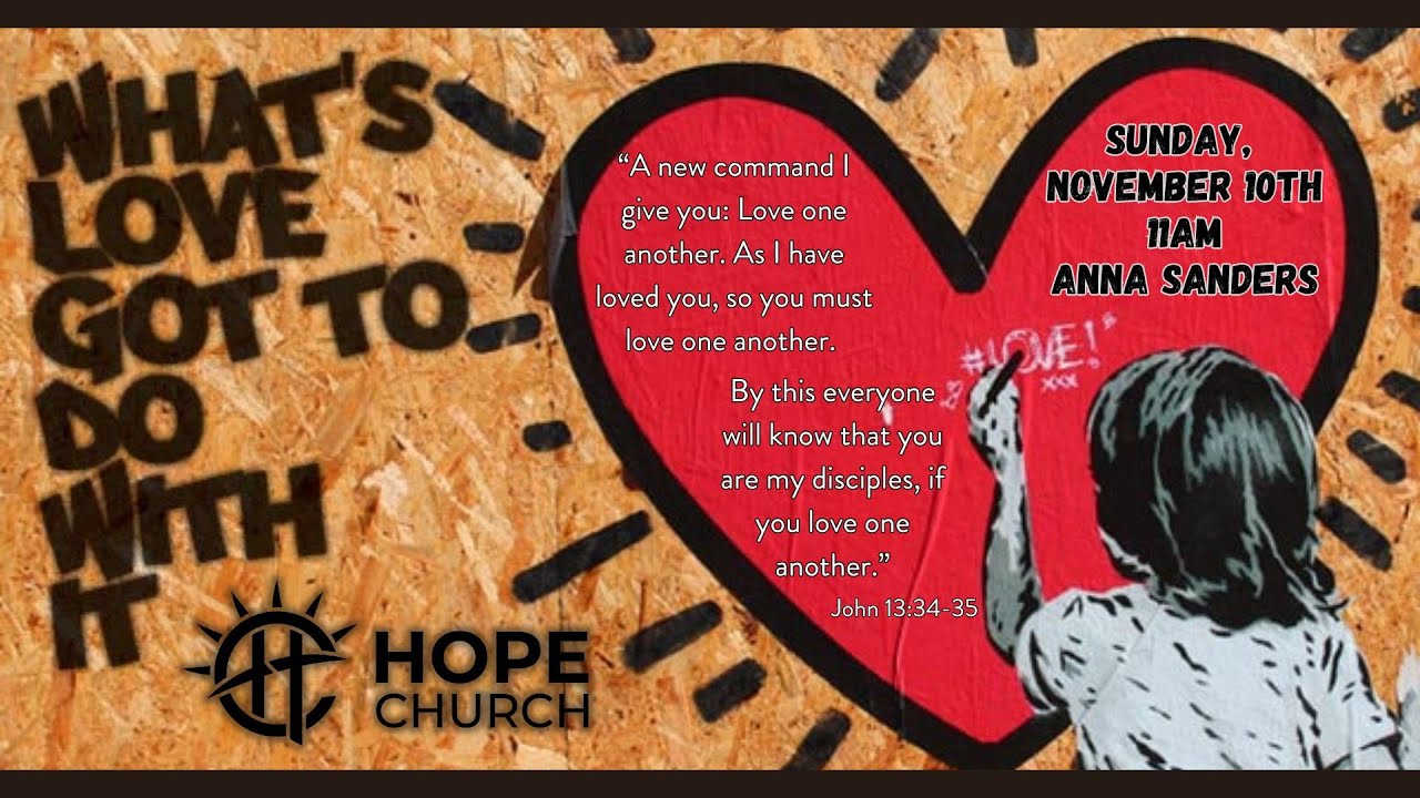 HOPE Church - November 10, 2024 - What's Love Got To Do With It? - Anna Sanders