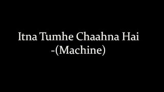 (LYRiCS)ITNA TUMHE– Machine | Yaseer Desai | Shashaa Tirupati
