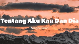 Download lagu Lirik Lagu “Tentang Aku Kau dan Dia” (Kangen Band) mp3