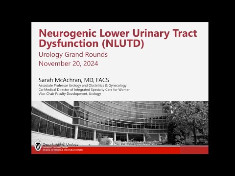UW Urology Grand Rounds: Neurogenic Lower Urinary Tract Dysfunction – 11/20/2024