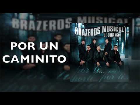 Brazeros Musical De Durango - Por Un Caminito - Por Ti