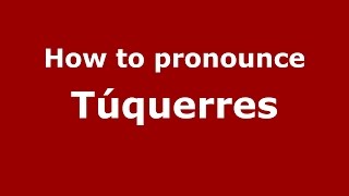 How to pronounce Túquerres