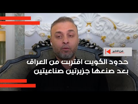 فيديو | حدود الكويت اقتربت من العراق بعد صنعها جزيرتين صناعيتين