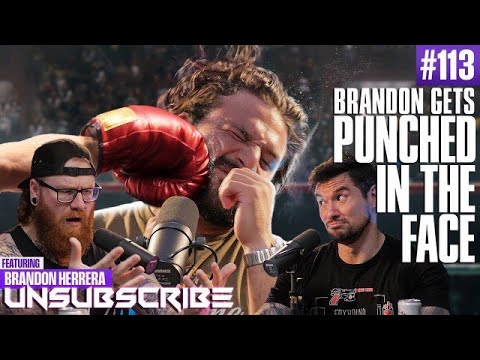 BRANDON GETS PUNCHED IN THE FACE ft. Brandon Herrera - Unsubscribe Podcast Ep 113