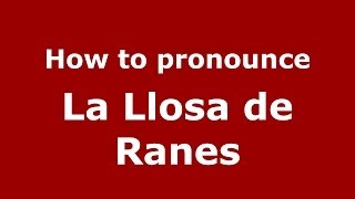 How to pronounce La Llosa De Ranes