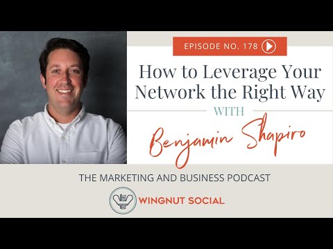 How to Leverage Your Network the Right Way with Benjamin Shapiro - Episode 178