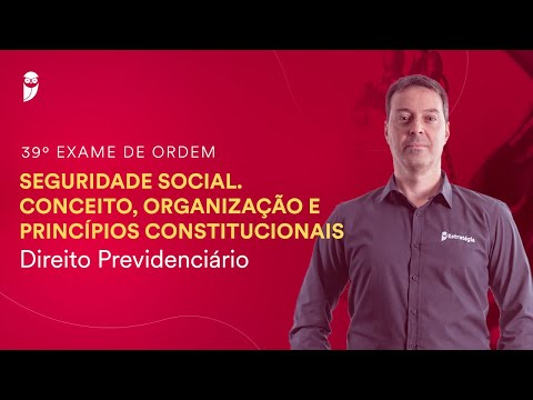 Seguridade Social. Conceito, Organização e Princípios Constitucionais - 39º Exame da OAB