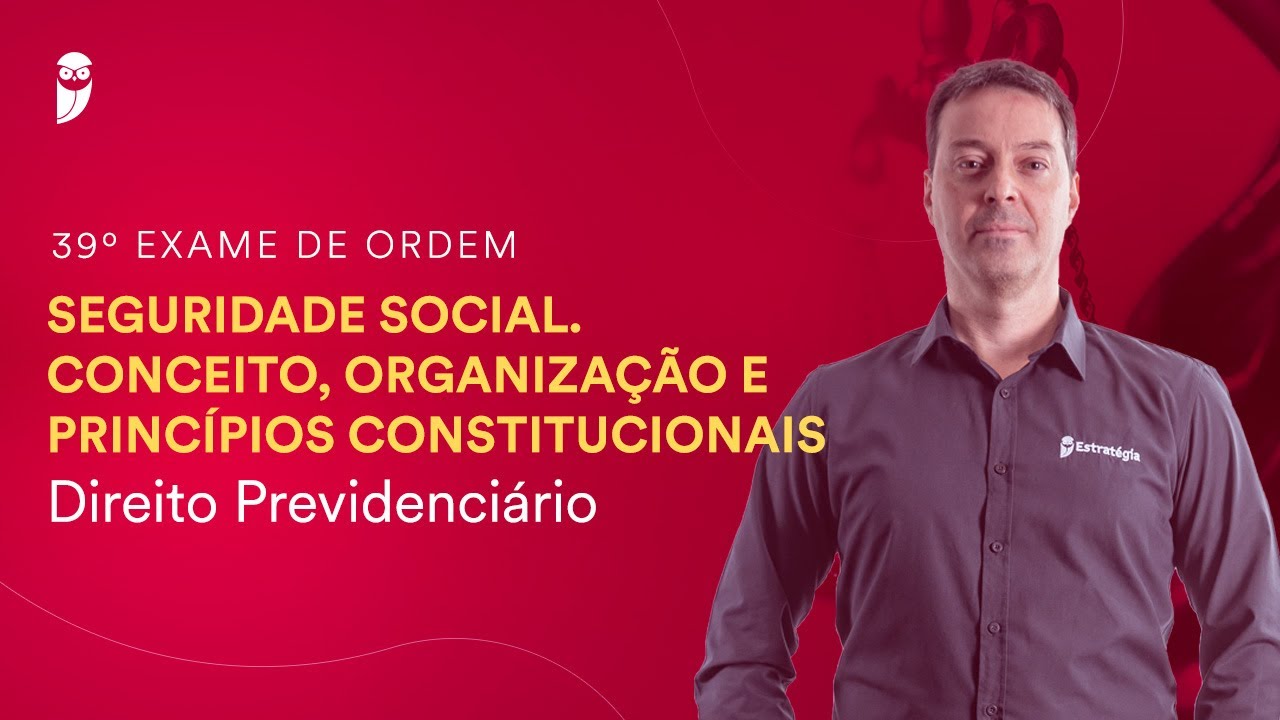 Seguridade Social. Conceito, Organização e Princípios Constitucionais - 39º Exame da OAB