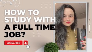 How to Study with a Full Time Job | Finding Balance at Work & School