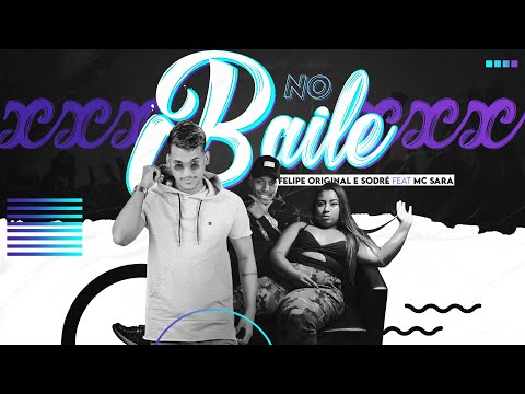 Felipe Original e Sodré feat. MC Sara - No Baile | Letra Oficial | MKZ Produções