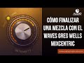Cómo Finalizar Una Mezcla Con El Waves Greg Wells MixCentric