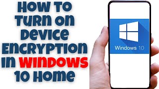 How to Turn On Device Encryption in Windows 10 Home