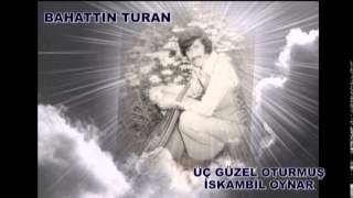 ÜÇ GÜZEL OTURMUŞ İSKAMBİL OYNAR BAHATTİN TURAN