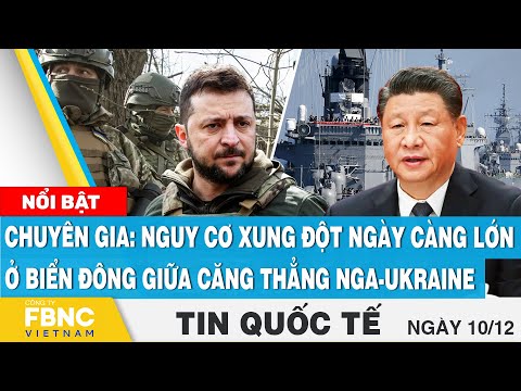 , title : 'Tin quốc tế 10/12 | Chuyên gia: Nguy cơ xung đột lớn ở biển Đông giữa căng thẳng Nga-Ukraine | FBNC'