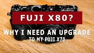 Why I need a Fujifilm X80 ... If they ever make one.