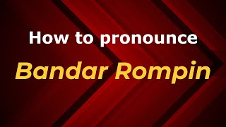 How to pronounce Bandar Rompin