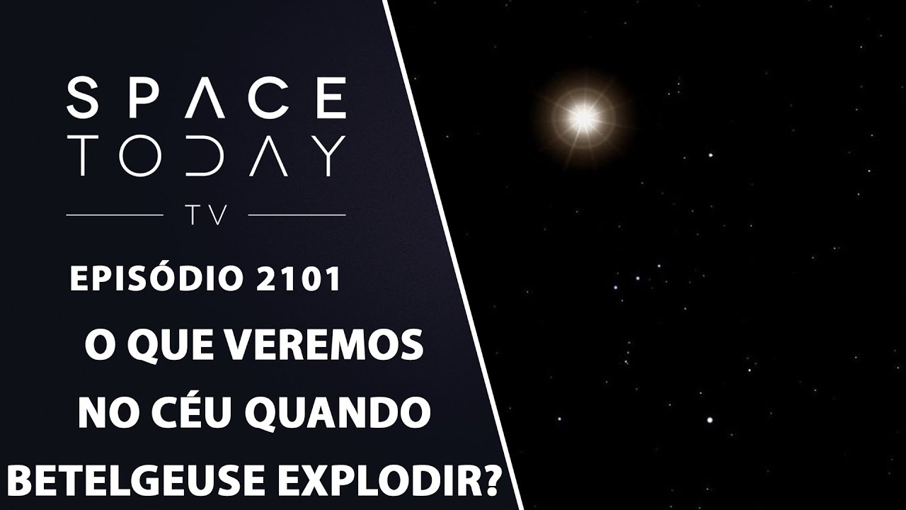 O QUE VEREMOS NO CÉU QUANDO BETELGEUSE EXPLODIR? | SPACE TODAY TV EP2101