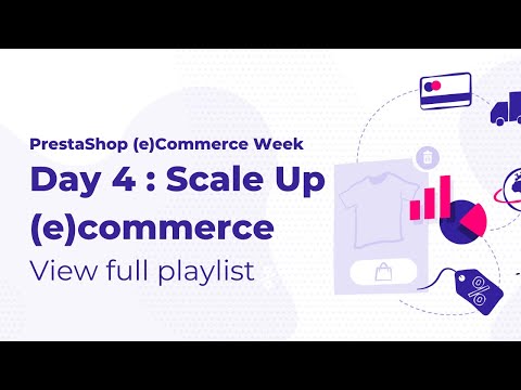 PrestaShop (e)Commerce Week : Day 4 Scale Up (e)Commerce