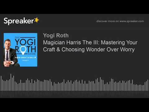 Magician Harris The III: Mastering Your Craft & Choosing Wonder ...
