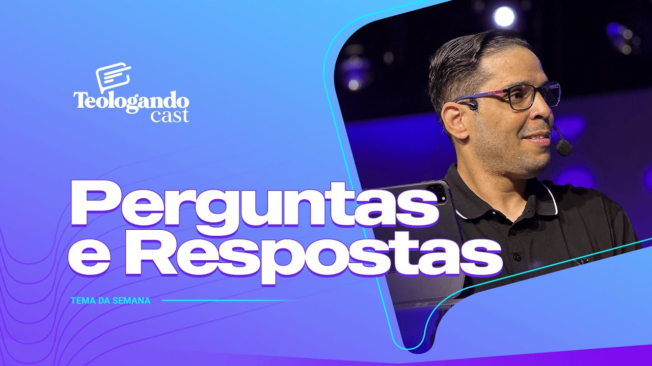 PERGUNTAS E RESPOSTAS - Teologando com Pr. Hernane Santos